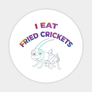 I EAT FRIED CRICKETS Magnet